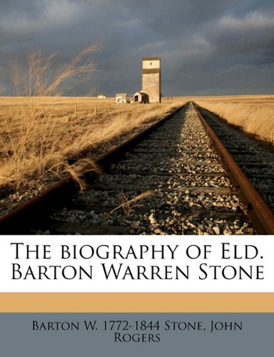 The biography of Eld. Barton Warren Stone (9781177719391) by Stone, Barton W. 1772-1844; Rogers, John