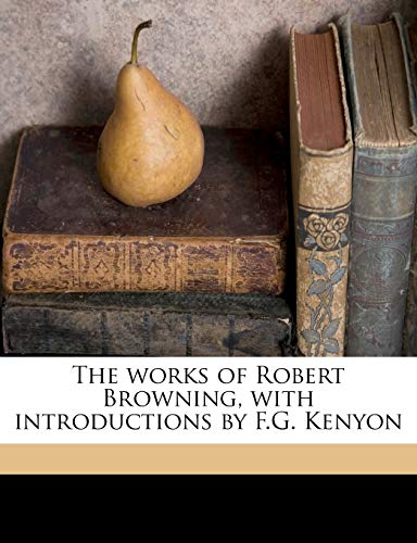 The Works of Robert Browning, with Introductions by F.G. Kenyon Volume 4 (9781177720045) by Browning, Robert; Kenyon, Frederic G