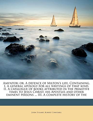 Amyntor; Or, a Defence of Milton's Life. Containing, I. a General Apology for All Writings of That Kind. II. a Catalogue of Books Attributed in the ... Persons ... III. a Complete History of the (9781177720601) by Toland, John; Constable, Professor Emeritus Of Social Work Robert