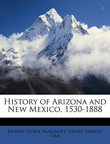 History of Arizona and New Mexico, 1530-1888 (9781177725729) by Bancroft, Hubert Howe; Oak, Henry Lebbeus