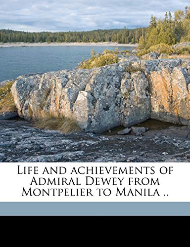 Life and achievements of Admiral Dewey from Montpelier to Manila .. (9781177727174) by Halstead, Murat