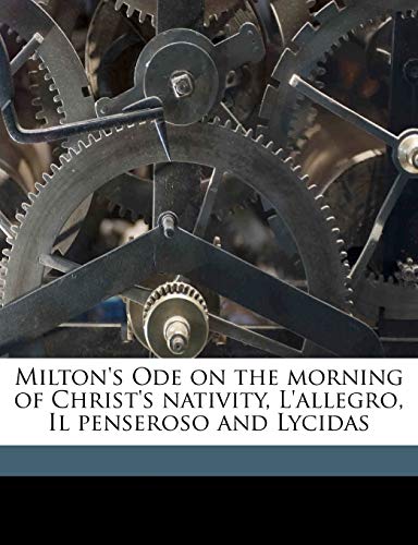 9781177734974: Milton's Ode on the morning of Christ's nativity, L'allegro, Il penseroso and Lycidas