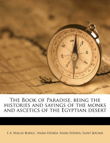 The Book of Paradise, being the histories and sayings of the monks and ascetics of the Egyptian desert Volume 2 (9781177761178) by Budge, E A. Wallis; 'AnÃ¡n-YÃ©shÃºa, 'AnÃ¡n-YÃ©shÃºa; Jerome, Saint