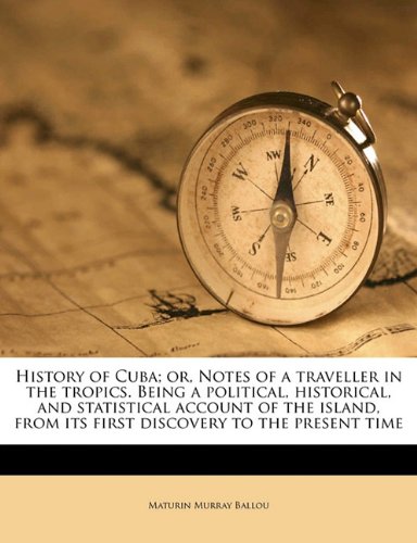 9781177787468: History of Cuba; or, Notes of a traveller in the tropics. Being a political, historical, and statistical account of the island, from its first discovery to the present time