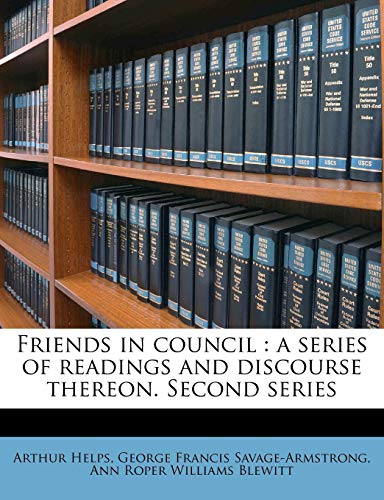 Friends in Council: A Series of Readings and Discourse Thereon. Second Series Volume 1 (9781177836753) by Helps, Sir Arthur; Savage-Armstrong, George Francis; Blewitt, Ann Roper Williams