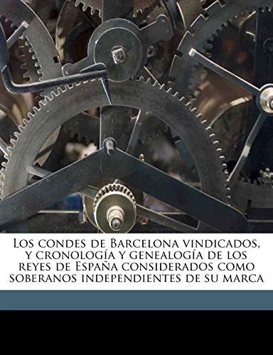 9781177849517: Los condes de Barcelona vindicados, y cronologa y genealoga de los reyes de Espaa considerados como soberanos independientes de su marca Volume 2