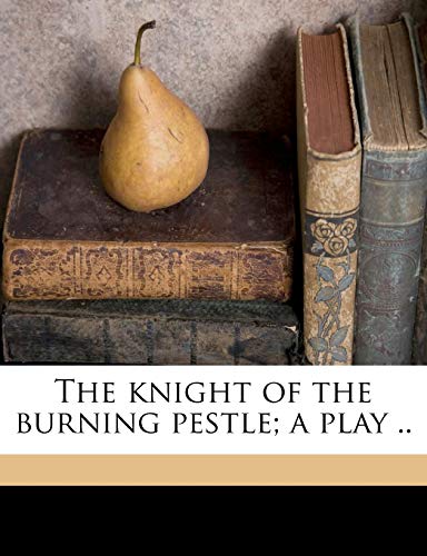 The knight of the burning pestle; a play .. (9781177917735) by Beaumont, Francis; Fletcher, John; Moorman, F W. 1872-1919