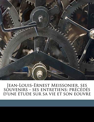 9781177950152: Jean-Louis-Ernest Meissonier, ses souvenirs - ses entretiens; prcds d'une tude sur sa vie et son eouvre (French Edition)