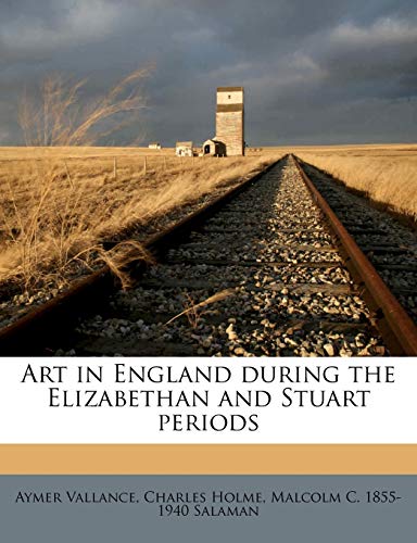 Art in England during the Elizabethan and Stuart periods (9781178000948) by Vallance, Aymer; Holme, Charles; Salaman, Malcolm C. 1855-1940