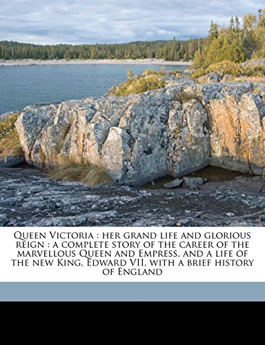 Queen Victoria: her grand life and glorious reign : a complete story of the career of the marvellous Queen and Empress, and a life of the new King, Edward VII, with a brief history of England (9781178021363) by Coulter, John; Cooper, John A. B. 1868