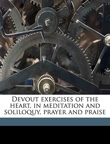 Devout exercises of the heart, in meditation and soliloquy, prayer and praise (9781178023084) by Rowe, Elizabeth Singer; Watts, Isaac