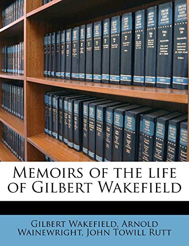 Memoirs of the life of Gilbert Wakefield (9781178038477) by Wakefield, Gilbert; Wainewright, Arnold; Rutt, John Towill