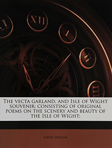 9781178071986: The vecta garland, and Isle of Wight souvenir; consisting of original poems on the scenery and beauty of the Isle of Wight;