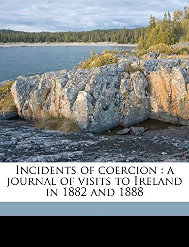 Incidents of coercion: a journal of visits to Ireland in 1882 and 1888 (9781178141375) by Eversley, G Shaw-Lefevre Baron