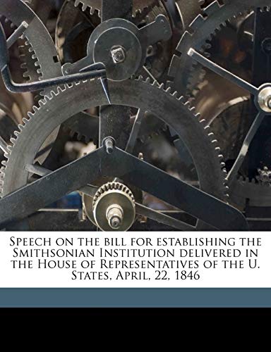 Stock image for Speech on the bill for establishing the Smithsonian Institution delivered in the House of Representatives of the U. States April 22 1846 for sale by Majestic Books