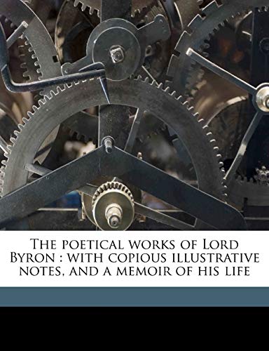 The Poetical Works of Lord Byron: With Copious Illustrative Notes, and a Memoir of His Life (9781178161267) by Byron, George Gordon