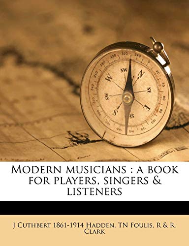 Modern musicians: a book for players, singers & listeners (9781178206654) by Hadden, J Cuthbert 1861-1914; Foulis, TN; Clark, R & R.