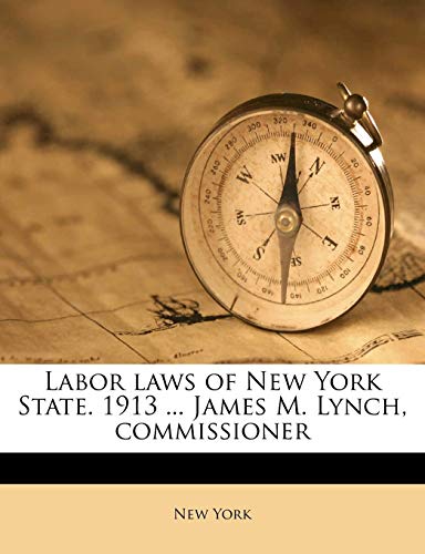 9781178256963: Labor laws of New York State. 1913 ... James M. Lynch, commissioner