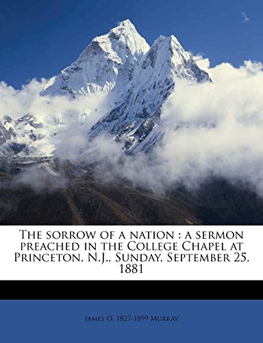 9781178294514: The sorrow of a nation: a sermon preached in the College Chapel at Princeton, N.J., Sunday, September 25, 1881