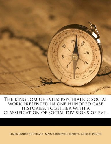 9781178316391: The kingdom of evils; psychiatric social work presented in one hundred case histories, together with a classification of social divisions of evil