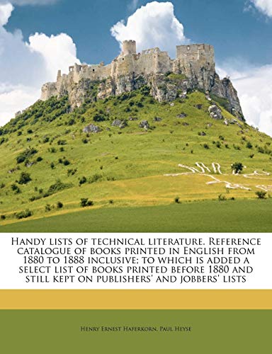 9781178378436: Handy lists of technical literature. Reference catalogue of books printed in English from 1880 to 1888 inclusive; to which is added a select list of ... still kept on publishers' and jobbers' lists