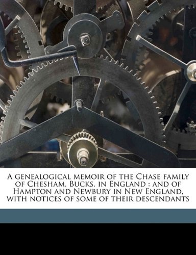 9781178434880: A genealogical memoir of the Chase family of Chesham, Bucks, in England: and of Hampton and Newbury in New England, with notices of some of their descendants