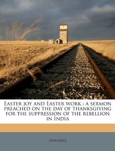 Easter joy and Easter work: a sermon preached on the day of thanksgiving for the suppression of the rebellion in India (9781178476385) by Keble, John