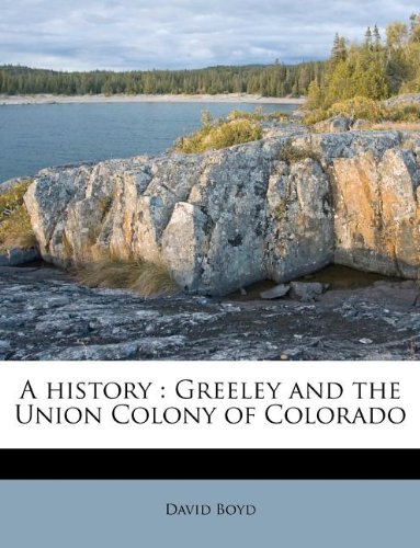 A history: Greeley and the Union Colony of Colorado (9781178486681) by Boyd, David