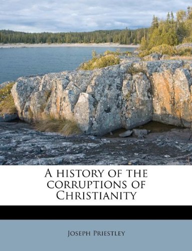 A history of the corruptions of Christianity (9781178496390) by Priestley, Joseph