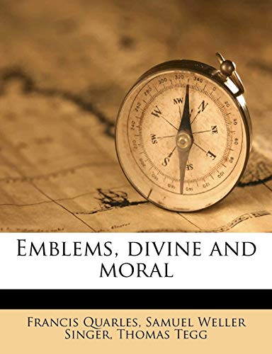 Emblems, divine and moral (9781178520767) by Quarles, Francis; Singer, Samuel Weller; Tegg, Thomas
