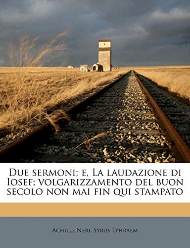 Due Sermoni; E, La Laudazione Di Iosef; Volgarizzamento del Buon Secolo Non Mai Fin Qui Stampato (Italian Edition) (9781178553345) by Neri, Achille; Ephraem, Syrus