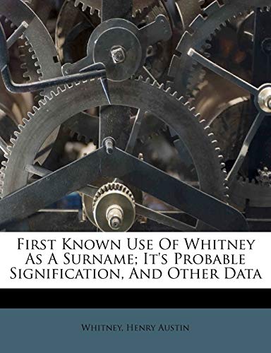 Stock image for First Known Use of Whitney as a Surname; It's Probable Signification, and Other Data for sale by ALLBOOKS1