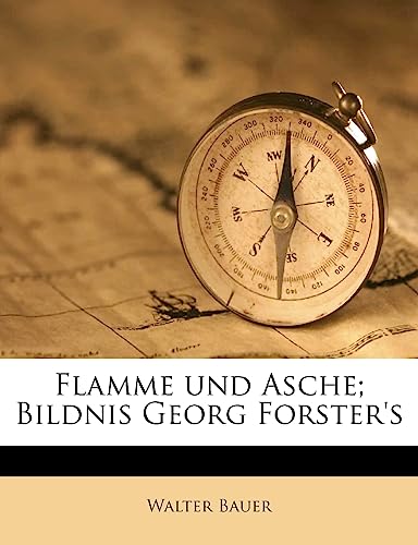 Flamme Und Asche; Bildnis Georg Forster's (English and German Edition) (9781178667516) by Bauer, Walter