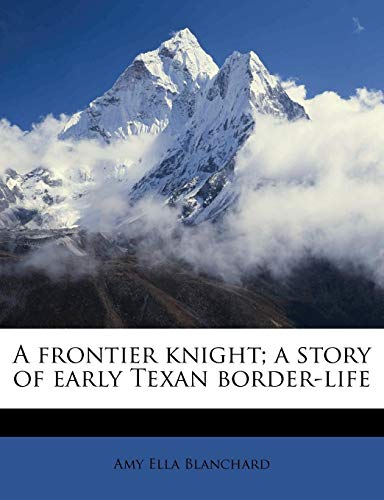 A frontier knight; a story of early Texan border-life (9781178713879) by Blanchard, Amy Ella