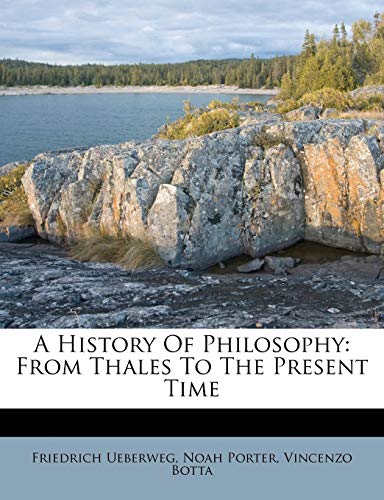 A History Of Philosophy: From Thales To The Present Time (9781178719413) by Ueberweg, Friedrich; Porter, Noah; Botta, Vincenzo
