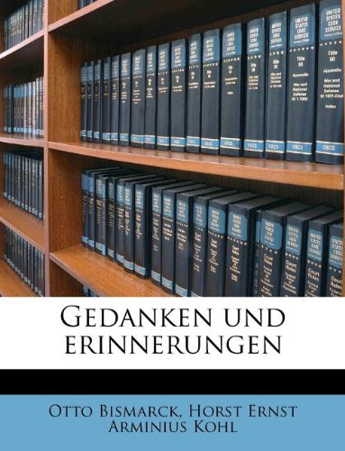 Gedanken und erinnerungen (German Edition) (9781178740707) by Bismarck, Otto; Kohl, Horst Ernst Arminius