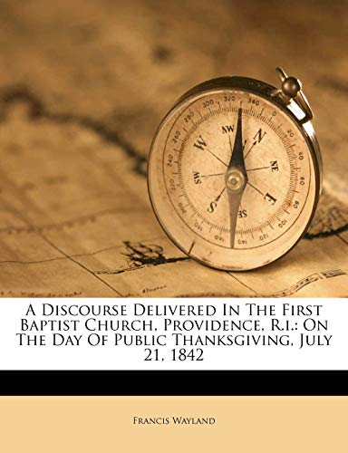 9781178772975: A Discourse Delivered In The First Baptist Church, Providence, R.i.: On The Day Of Public Thanksgiving, July 21, 1842