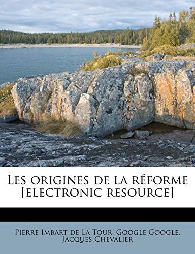 Les origines de la rÃ©forme [electronic resource] (French Edition) (9781178865868) by Imbart De La Tour, Pierre; Google, Google; Chevalier, Jacques