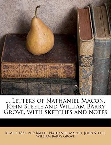 ... Letters of Nathaniel Macon, John Steele and William Barry Grove, with sketches and notes (9781178884296) by Battle, Kemp P. 1831-1919; Macon, Nathaniel; Steele, John