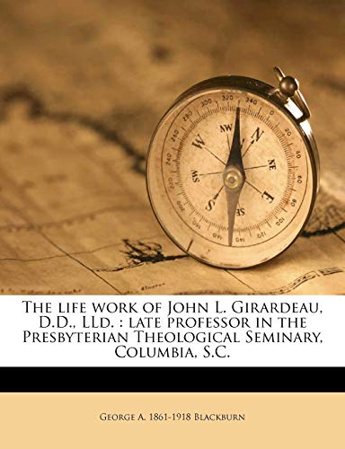 9781178959307: The life work of John L. Girardeau, D.D., LLd.: late professor in the Presbyterian Theological Seminary, Columbia, S.C.