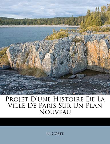 Imagen de archivo de Projet d'Une Histoire de la Ville de Paris Sur Un Plan Nouveau (French Edition) a la venta por ALLBOOKS1