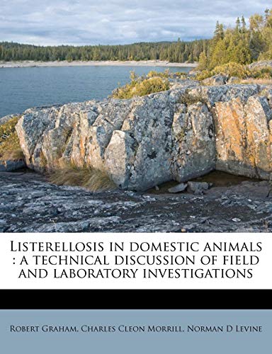 Listerellosis in domestic animals: a technical discussion of field and laboratory investigations (9781178977431) by Graham, Robert; Morrill, Charles Cleon; Levine, Norman D