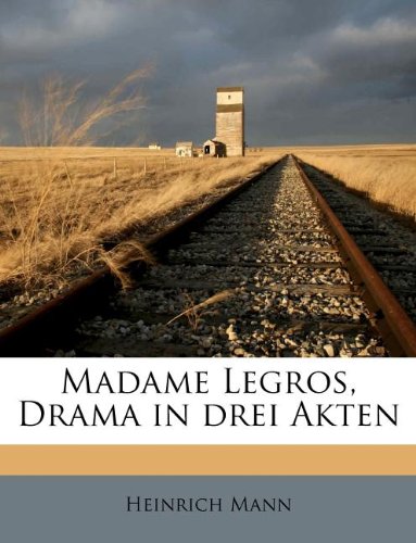 Madame Legros, Drama in drei Akten (German Edition) (9781179054704) by Mann, Heinrich