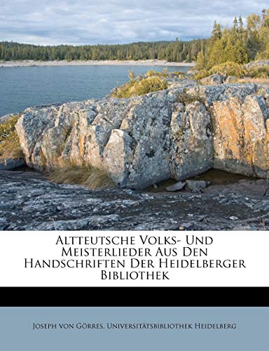 Altteutsche Volks- Und Meisterlieder Aus Den Handschriften Der Heidelberger Bibliothek (German Edition) (9781179072548) by GÃ¶rres, Joseph Von; Heidelberg, UniversitÃ¤tsbibliothek