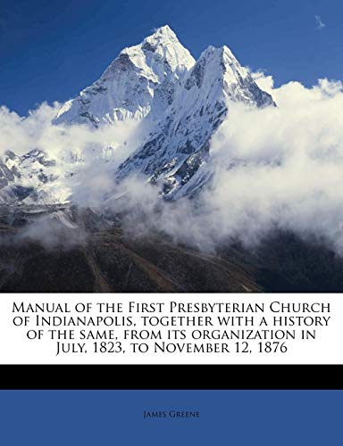 9781179104584: Manual of the First Presbyterian Church of Indianapolis, together with a history of the same, from its organization in July, 1823, to November 12, 1876
