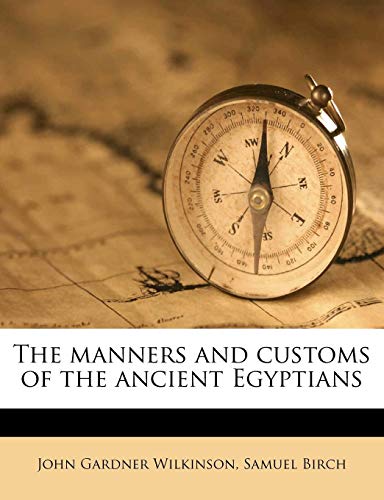 The manners and customs of the ancient Egyptians (9781179107974) by Wilkinson, John Gardner; Birch, Samuel