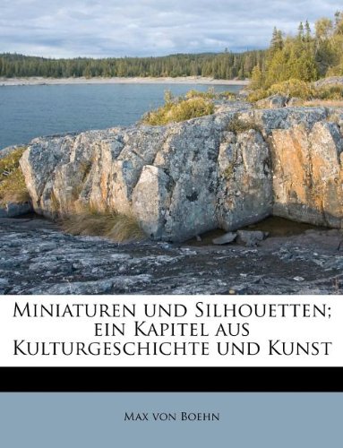 Miniaturen und Silhouetten; ein Kapitel aus Kulturgeschichte und Kunst (German Edition) (9781179221908) by Boehn, Max Von