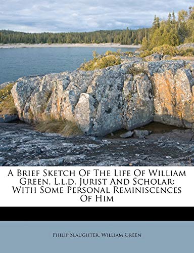 A Brief Sketch Of The Life Of William Green, L.l.d. Jurist And Scholar: With Some Personal Reminiscences Of Him (9781179259840) by Slaughter, Philip; Green, William