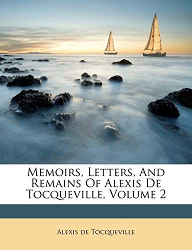 Memoirs, Letters, And Remains Of Alexis De Tocqueville, Volume 2 (9781179278858) by Tocqueville, Alexis De