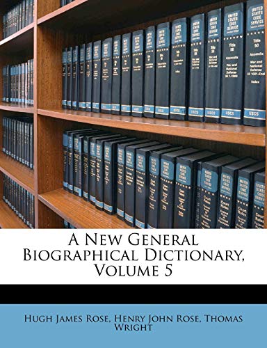 A New General Biographical Dictionary, Volume 5 (9781179348650) by Rose, Hugh James; Wright, Thomas